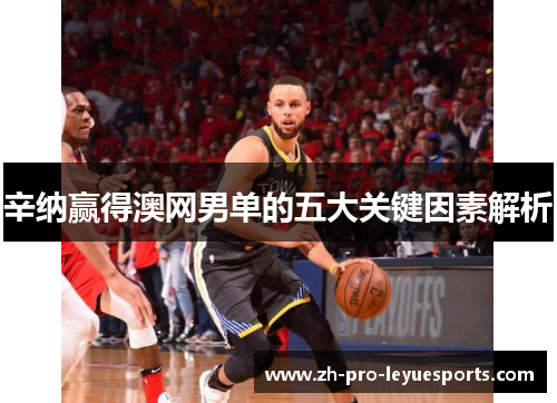 辛纳赢得澳网男单的五大关键因素解析