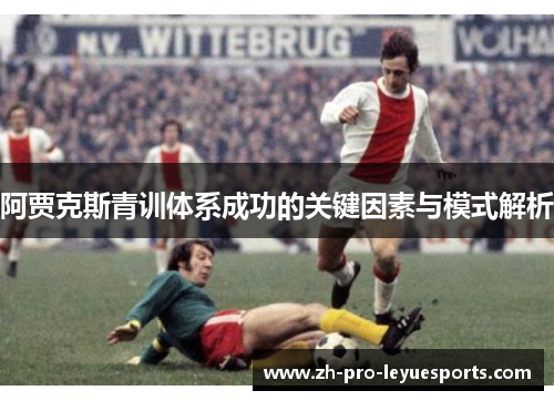 阿贾克斯青训体系成功的关键因素与模式解析
