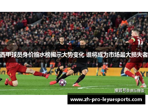 西甲球员身价缩水榜揭示大势变化 谁将成为市场最大损失者