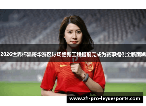 2026世界杯温哥华赛区球场翻新工程提前完成为赛事提供全新面貌