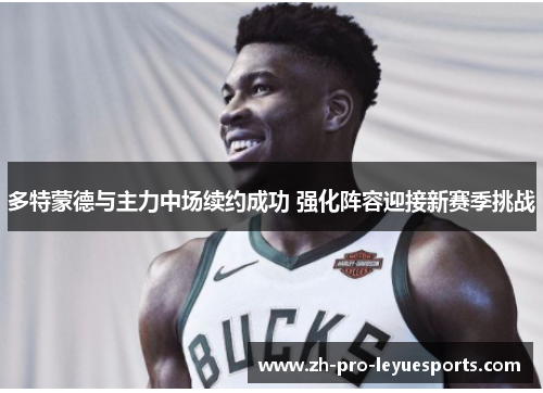 多特蒙德与主力中场续约成功 强化阵容迎接新赛季挑战