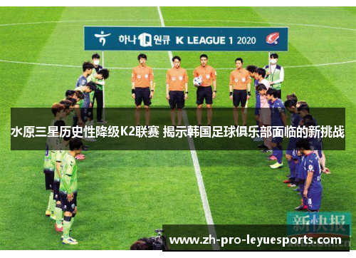 水原三星历史性降级K2联赛 揭示韩国足球俱乐部面临的新挑战