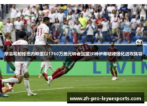 摩洛哥前锋恩内斯里以1760万美元转会加盟沙特伊蒂哈德强化进攻阵容 摩洛哥前锋恩内斯里以1760万美元转会加盟沙特伊蒂哈德强化进攻阵容